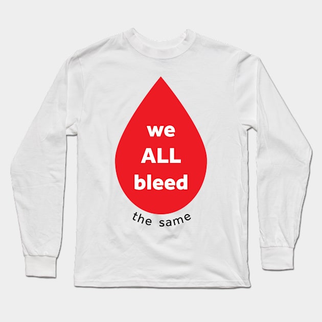 we ALL bleed the same Long Sleeve T-Shirt by dottielamb